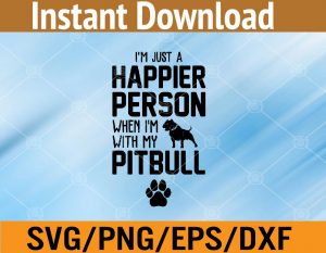 I'm just a happier person when i'm with my pit bull svg, dxf,eps,png, Digital Download