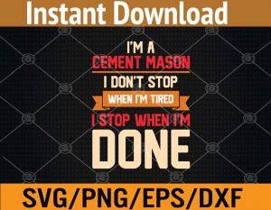 I'm cement mason i don't stop when i'm tired i stop when i'm done svg, dxf,eps,png, Digital Download