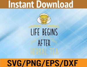 Life Begins After Herbal Tea svg, dxf,eps,png, Digital Download