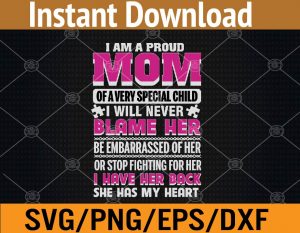 I am a proud mom of a very special child I will never blame her be embarrassed of her or stop fighting for her I have her back svg, dxf,eps,png, Digital Download