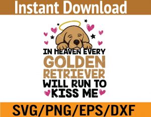 In heaven every golden retriever will run to kiss me svg, dxf,eps,png, Digital Download