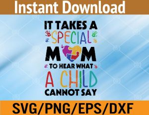 It takes a special mom to hear what a child cannot say svg, dxf,eps,png, Digital Download