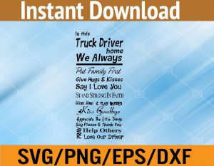 In this truck driver home we alway put family first give hugs & kisses say i love you stand strong in faith work hard & play harder kiss goodbye appreciate the little things say please & thank you pray help others love our driver svg, dxf,eps,png, Digital Download