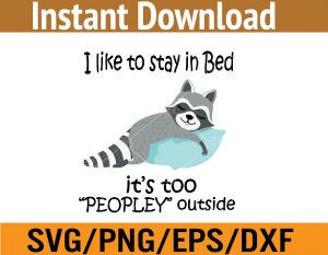 I like to stay in bed it's too peopley outside svg, dxf,eps,png, Digital Download