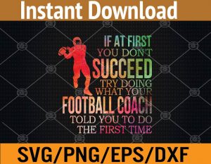 If at first you don't succeed try doing what your football coach told you to do the first time svg, dxf,eps,png, Digital Download
