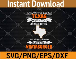 You know you're from texas when you go back to visit and the first stop on your list is whataburger svg, dxf,eps,png, Digital Download