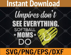 Umpires don't see everything softball moms do svg, dxf,eps,png, Digital Download