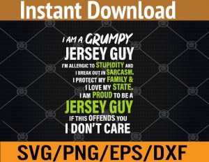 I am a grumpy jersey guy I'm allergic to stupidity and I break out in sarcasm I protect m family & I love my state I am proud to be a jesrey guy If this offends you I don't care svg, dxf,eps,png, Digital Download