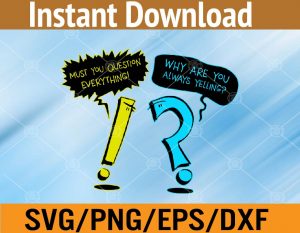 Must you question everything Why are you always yelling svg, dxf,eps,png, Digital Download