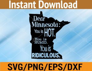 Dear minnesota you is hot You is humid you is ridiculous svg, dxf,eps,png, Digital Download