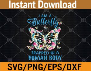 I am a butterfly trapped in a human body svg, dxf,eps,png, Digital Download