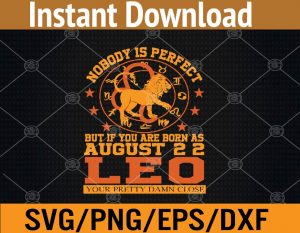 Nobody is perfect But if you are born as august 22 leo your pretty damn close svg, dxf,eps,png, Digital Download