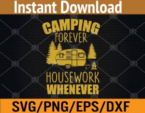 Camping forever housework whenever svg, dxf,eps,png, Digital Download