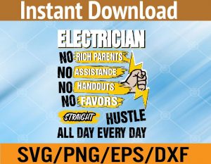 Electrician no rich parents no assistange no handouts no favors straight hustle all day every day svg, dxf,eps,png, Digital Download
