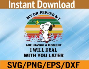 My dr.pepper & i are having a moment i will deal with you later svg, dxf,eps,png, Digital Download