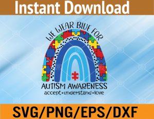 We Wear color Blue Autism Awareness, Accept Understand Svg, Eps, Png, Dxf, Digital Download