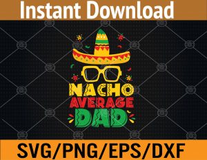 Nacho Average Dad Funny Cinco De Mayo New Daddy To Be Svg, Eps, Png, Dxf, Digital Download