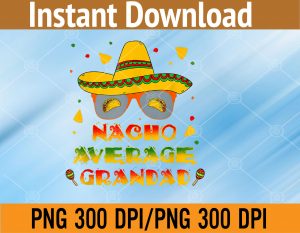 Nacho Average Grandad Cinco De Mayo Mexican Grandad Sombrero PNG, Digital Download