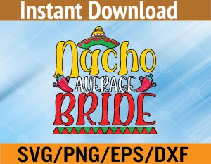 Womens Nacho Average Bride Cinco De Mayo Mexico Svg, Eps, Png, Dxf, Digital Download