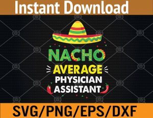 Nacho Average Physician Assistant Fun Gifts Cinco De Mayo Svg, Eps, Png, Dxf, Digital Download