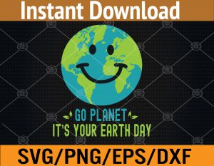 Earth Day 2023 Go planet It's your Earth Day Svg, Eps, Png, Dxf, Digital Download