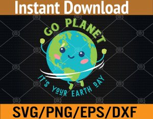 Earth Day 2023 Go planet It's your Earth Day Svg, Eps, Png, Dxf, Digital Download