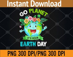 Earth Day 2023 Go planet It's your Earth Day PNG, Digital Download