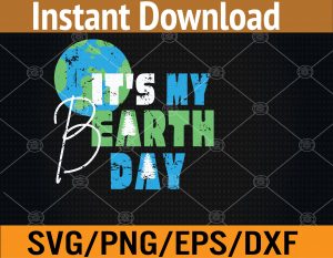 It's My Earth Day Birthday April 22nd Environmental Advocate Svg, Eps, Png, Dxf, Digital Download