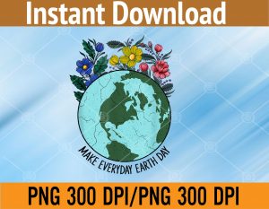 Funny Make Everyday Earth Day Planet World Earth Day Flower PNG, Digital Download