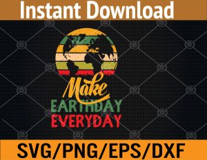 Earth Day 2023 Make Every Day Earth Day Teacher Kids Funny Svg, Eps, Png, Dxf, Digital Download