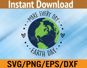 Funny Make Earth Day Every Day Planet Environmental Earth Svg, Eps, Png, Dxf, Digital Download