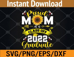 Proud Mom Of A Class Of 2022 Graduate Mommy Senior 22, Svg, Eps, Png, Dxf, Digital Download