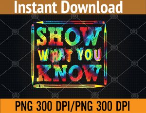 Show What You Know Funny Exam Testing Day Students Teachers PNG Digital Download