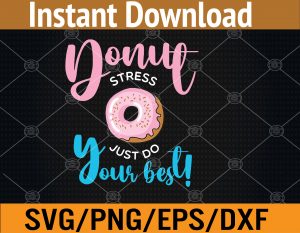 Donut Stress Just Do Your Best Funny Teachers Testing Day Svg, Eps, Png, Dxf, Digital Download