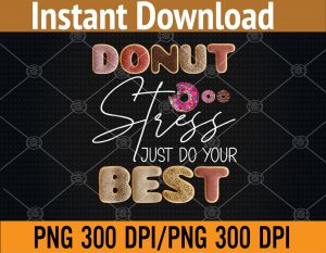 Donut Stress Just Do Your Best Test Day Teacher Funny PNG Digital Download
