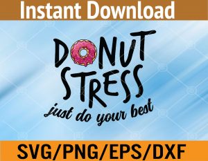 Donut Stress Just Do The Best Testing Test Day Teacher Svg, Eps, Png, Dxf, Digital Download