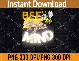 Womens Bee Kind to Your Mind Mental Health Awareness PNG Digital Download