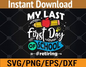 My Last First Day of School Retiring Teacher Retirement  Svg, Eps, Png, Dxf, Digital Download