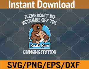 Please Don't Do Ketamine Off The Koala Kare Changing Station Svg, Eps, Png, Dxf, Digital Download