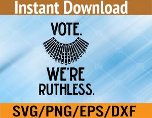 Vote We're Ruthless Women Feminist Svg, Eps, Png, Dxf, Digital Download