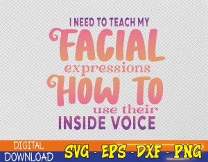 I Need To Teach My Facial Expressions Use Their Inside Voice Svg, Eps, Png, Dxf, Digital Download
