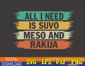 All-I-Need Is Suvo Meso And Rakija Serbian Svg, Eps, Png, Dxf, Digital Download